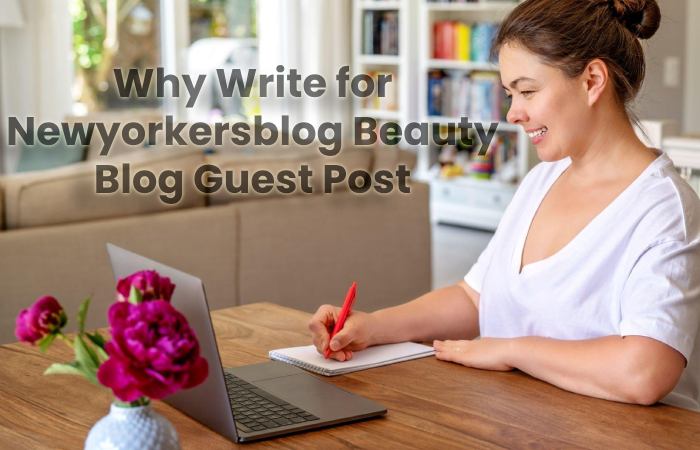 Why Write for Newyorkersblog Beauty Blog Guest Post