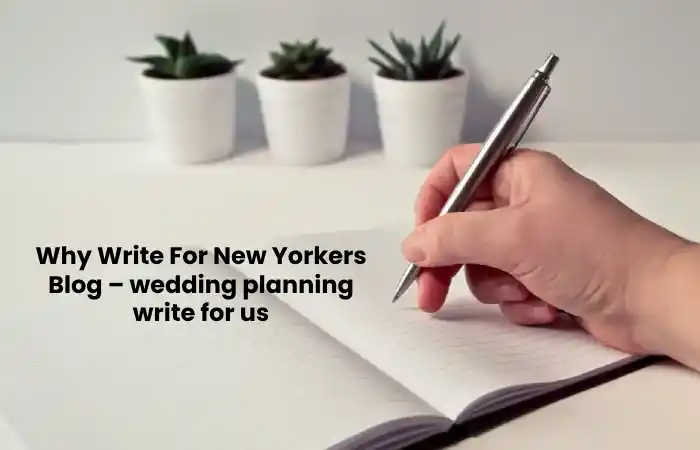 Why Write For New Yorkers Blog – wedding planning write for us