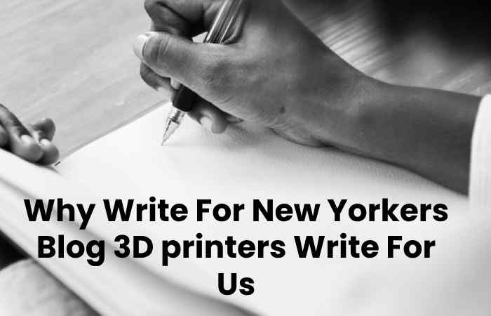 Why Write For New Yorkers Blog 3D printers Write For Us