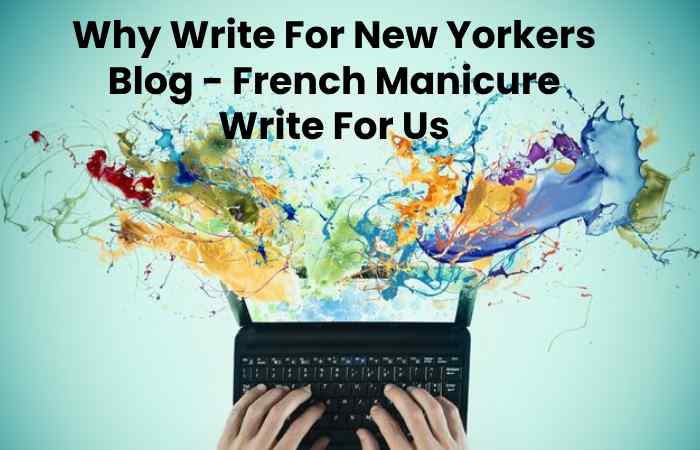 Why Write For New Yorkers Blog - French Manicure Write For Us
