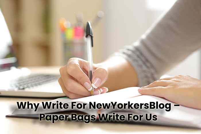 Why Write For NewYorkersBlog – Paper Bags Write For Us
