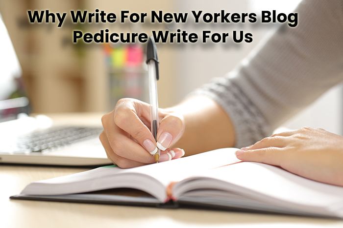 Why Write For New Yorkers Blog Pedicure Write For Us