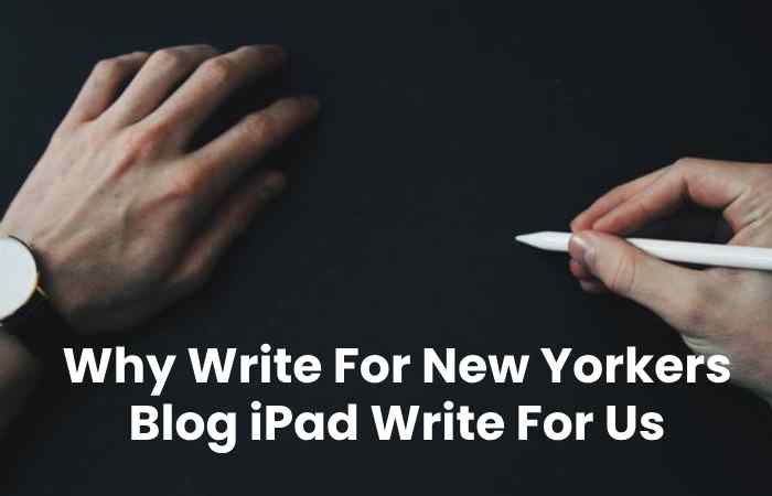 Why Write For New Yorkers Blog iPad Write For Us (1)