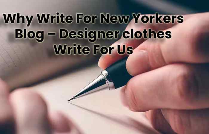 Why Write For New Yorkers Blog – Designer clothes Write For Us