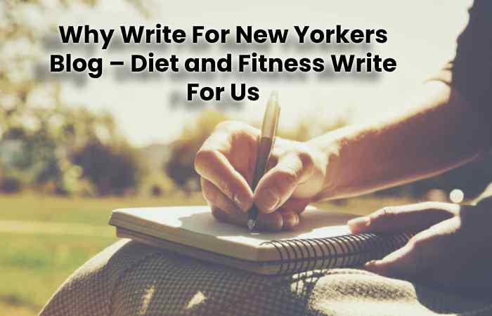 Why Write For New Yorkers Blog – Diet and Fitness Write For Us