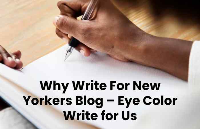 Why Write For New Yorkers Blog – Eye Color Write for Us