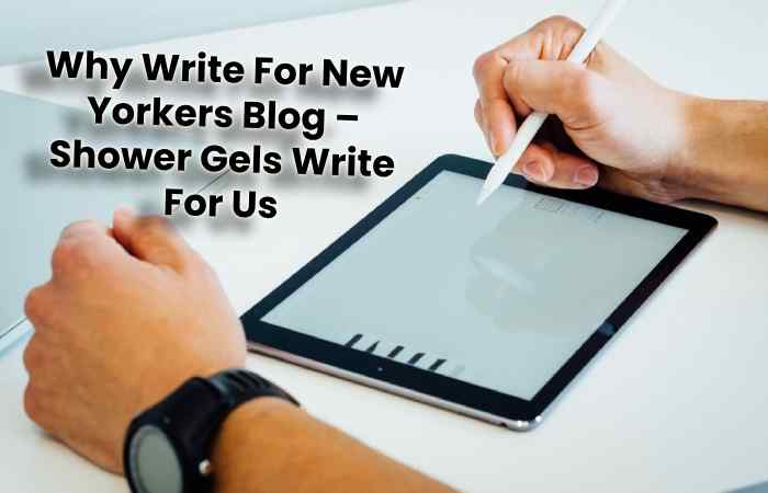 Why Write For New Yorkers Blog – Shower Gels Write For Us