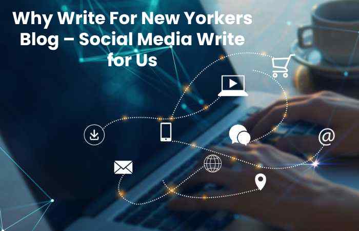 Why Write For New Yorkers Blog – Social Media Write for Us (1)