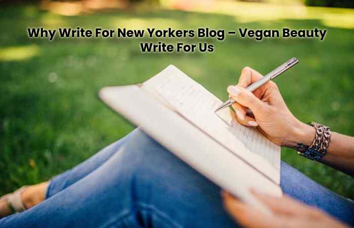 Why Write For New Yorkers Blog – Vegan Beauty Write For Us