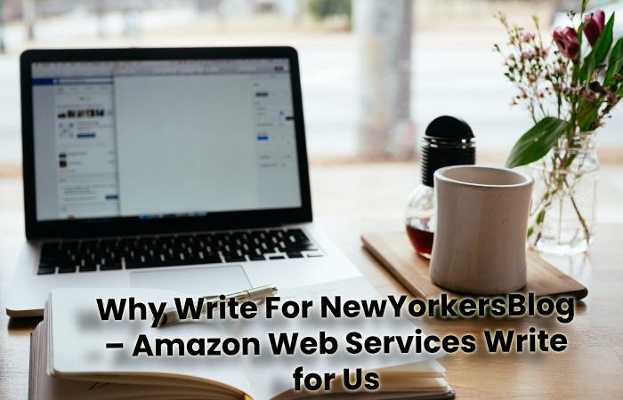 Why Write For NewYorkersBlog – Amazon Web Services Write for Us