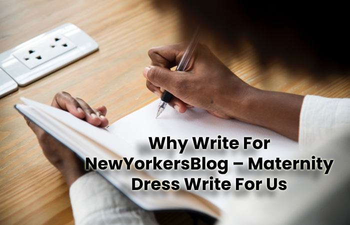 Why Write For NewYorkersBlog – Maternity Dress Write For Us